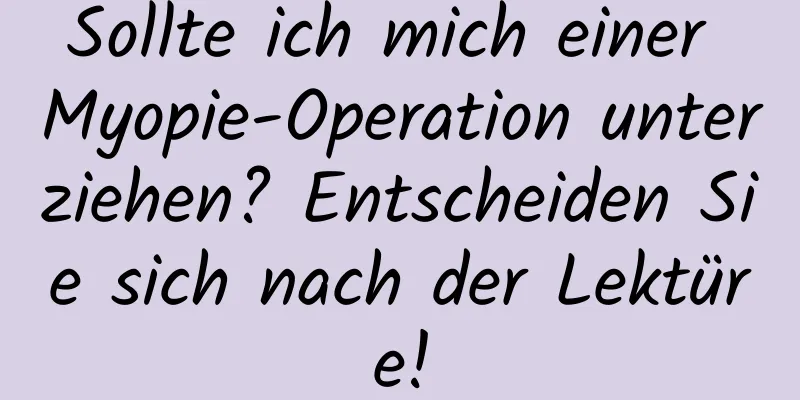 Sollte ich mich einer Myopie-Operation unterziehen? Entscheiden Sie sich nach der Lektüre!