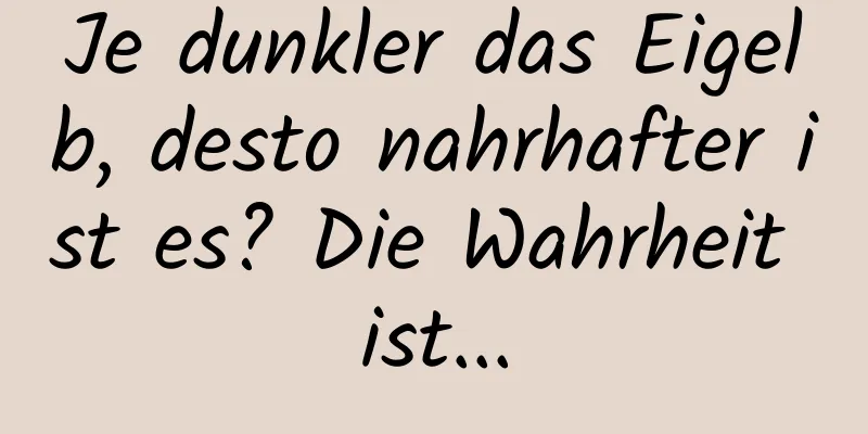 Je dunkler das Eigelb, desto nahrhafter ist es? Die Wahrheit ist...