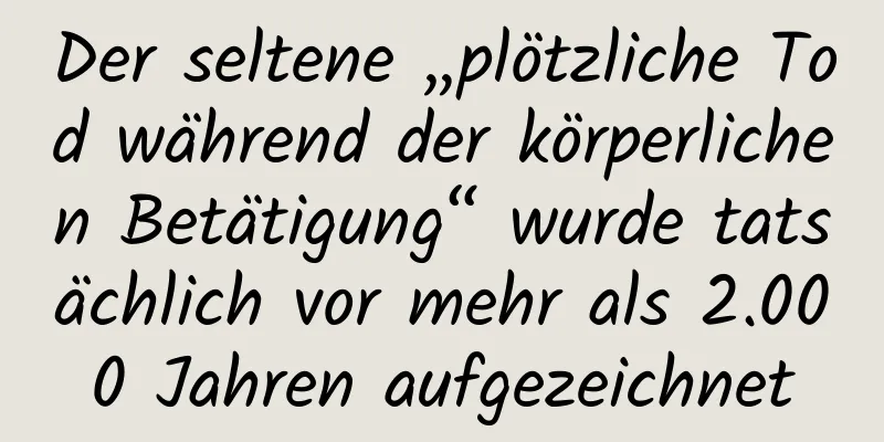 Der seltene „plötzliche Tod während der körperlichen Betätigung“ wurde tatsächlich vor mehr als 2.000 Jahren aufgezeichnet