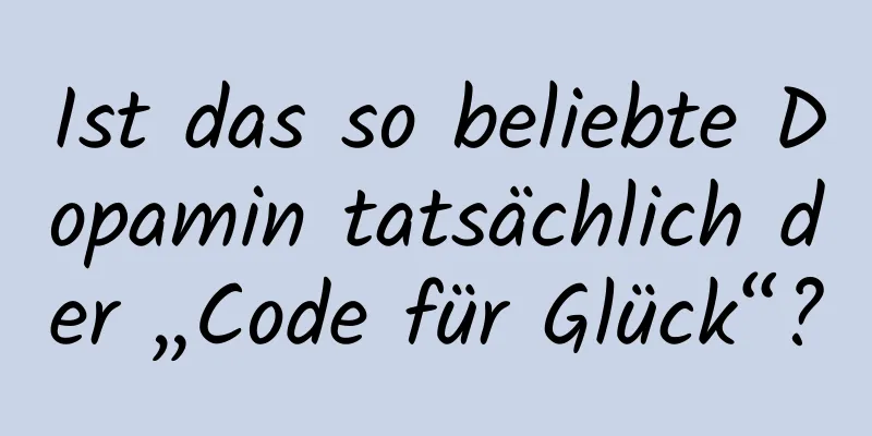 Ist das so beliebte Dopamin tatsächlich der „Code für Glück“?