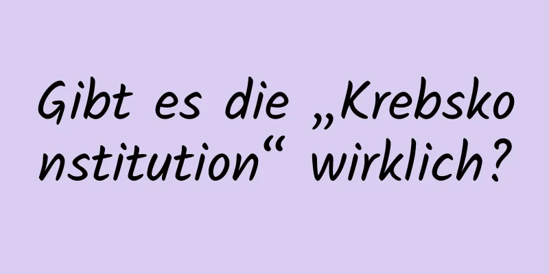 Gibt es die „Krebskonstitution“ wirklich?