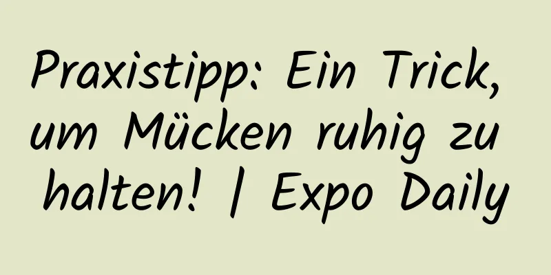 Praxistipp: Ein Trick, um Mücken ruhig zu halten! | Expo Daily