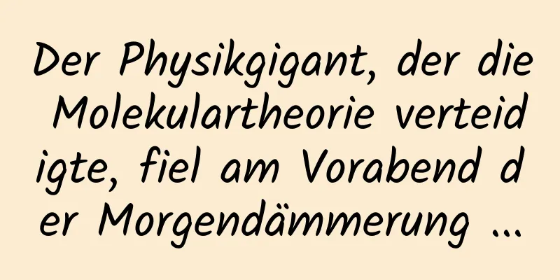 Der Physikgigant, der die Molekulartheorie verteidigte, fiel am Vorabend der Morgendämmerung ...