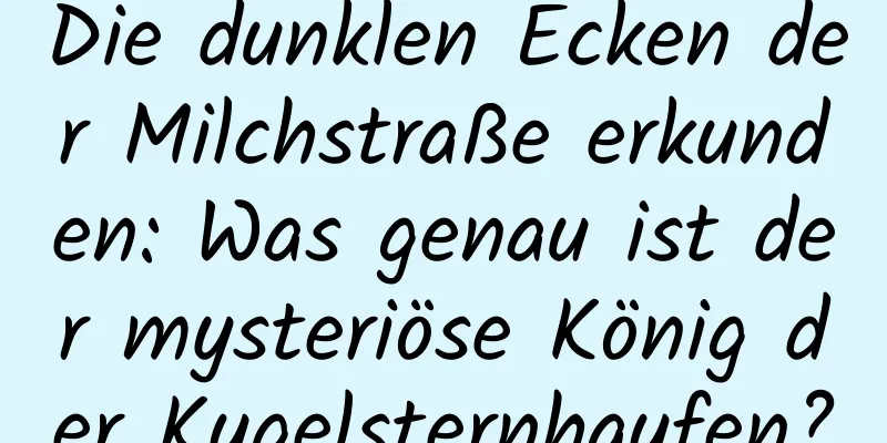 Die dunklen Ecken der Milchstraße erkunden: Was genau ist der mysteriöse König der Kugelsternhaufen?