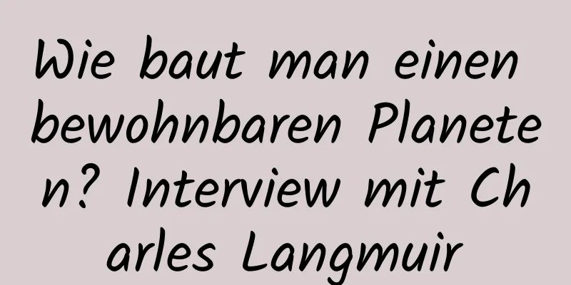 Wie baut man einen bewohnbaren Planeten? Interview mit Charles Langmuir