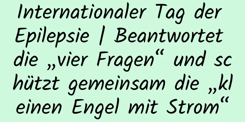 Internationaler Tag der Epilepsie | Beantwortet die „vier Fragen“ und schützt gemeinsam die „kleinen Engel mit Strom“