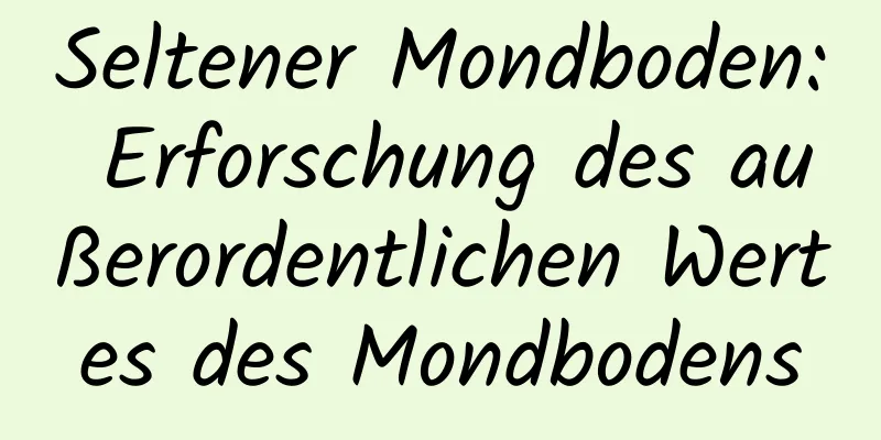 Seltener Mondboden: Erforschung des außerordentlichen Wertes des Mondbodens