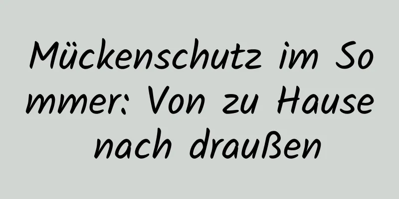 Mückenschutz im Sommer: Von zu Hause nach draußen