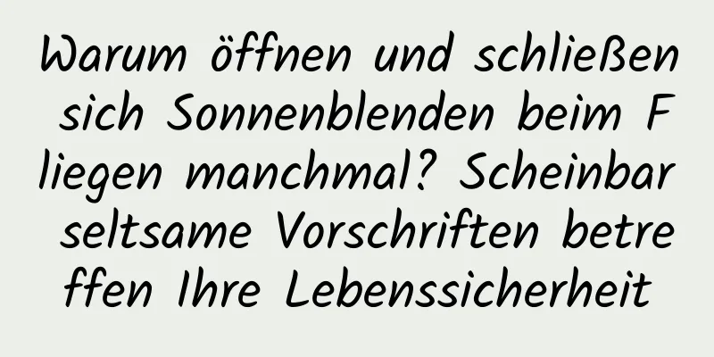 Warum öffnen und schließen sich Sonnenblenden beim Fliegen manchmal? Scheinbar seltsame Vorschriften betreffen Ihre Lebenssicherheit