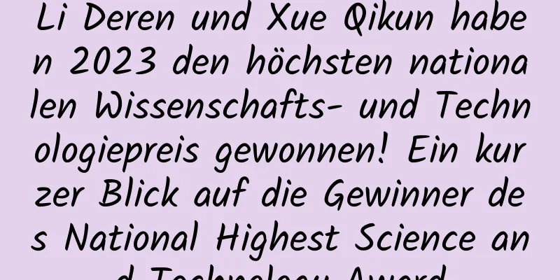 Li Deren und Xue Qikun haben 2023 den höchsten nationalen Wissenschafts- und Technologiepreis gewonnen! Ein kurzer Blick auf die Gewinner des National Highest Science and Technology Award