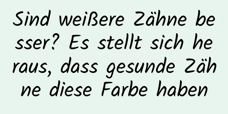 Sind weißere Zähne besser? Es stellt sich heraus, dass gesunde Zähne diese Farbe haben