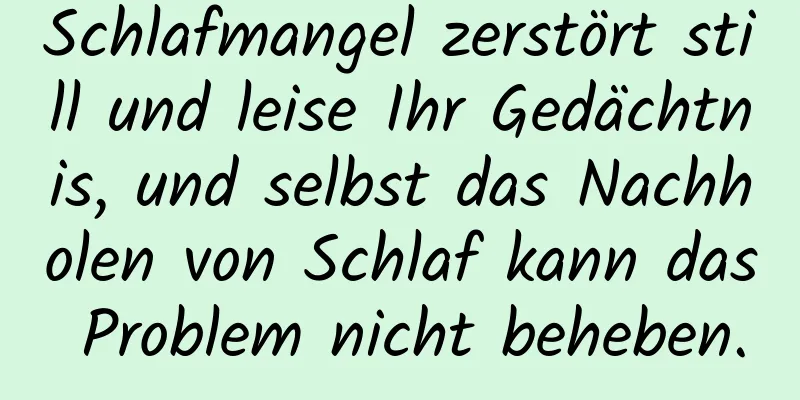 Schlafmangel zerstört still und leise Ihr Gedächtnis, und selbst das Nachholen von Schlaf kann das Problem nicht beheben.