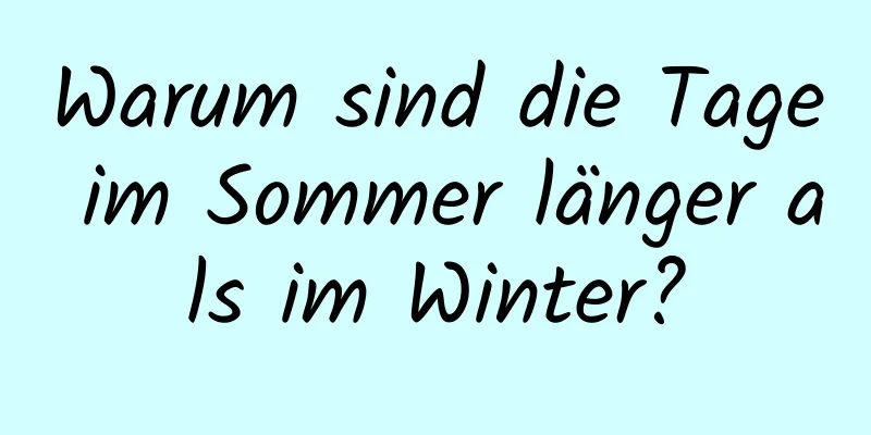 Warum sind die Tage im Sommer länger als im Winter?