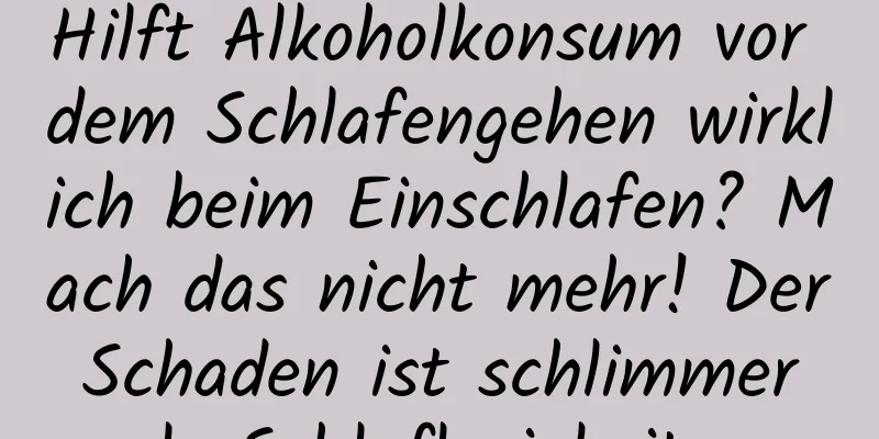 Hilft Alkoholkonsum vor dem Schlafengehen wirklich beim Einschlafen? Mach das nicht mehr! Der Schaden ist schlimmer als Schlaflosigkeit …