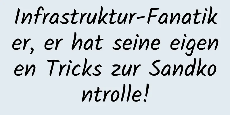 Infrastruktur-Fanatiker, er hat seine eigenen Tricks zur Sandkontrolle!