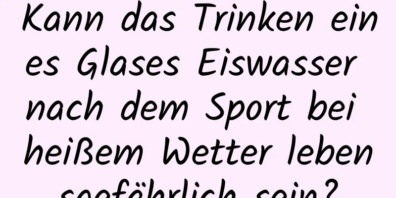 Kann das Trinken eines Glases Eiswasser nach dem Sport bei heißem Wetter lebensgefährlich sein?