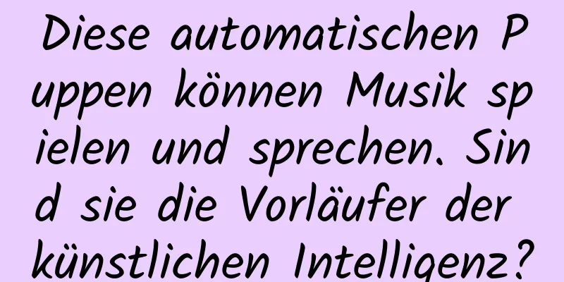Diese automatischen Puppen können Musik spielen und sprechen. Sind sie die Vorläufer der künstlichen Intelligenz?