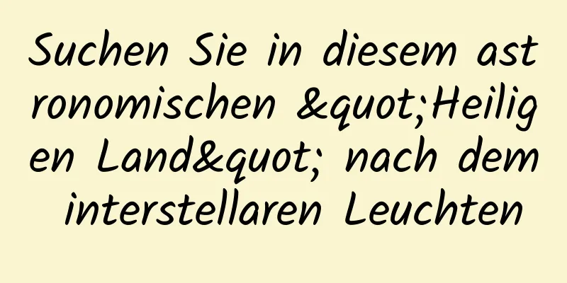 Suchen Sie in diesem astronomischen "Heiligen Land" nach dem interstellaren Leuchten