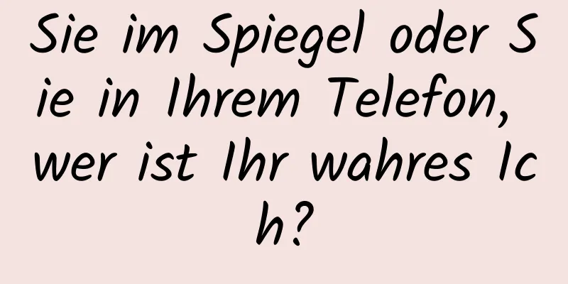 Sie im Spiegel oder Sie in Ihrem Telefon, wer ist Ihr wahres Ich?