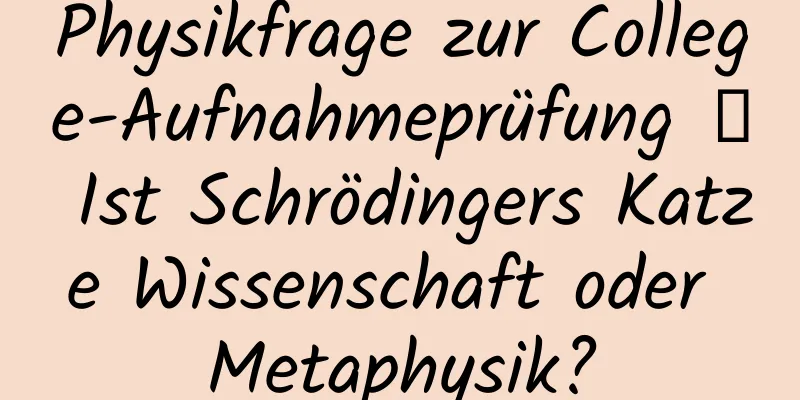 Physikfrage zur College-Aufnahmeprüfung → Ist Schrödingers Katze Wissenschaft oder Metaphysik?