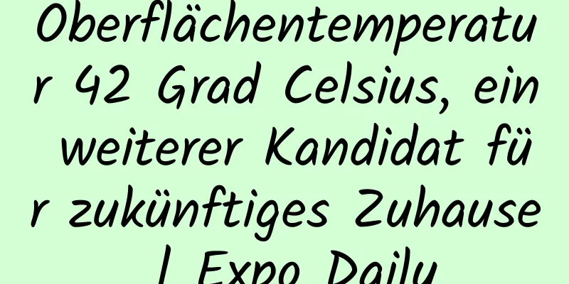 Oberflächentemperatur 42 Grad Celsius, ein weiterer Kandidat für zukünftiges Zuhause | Expo Daily