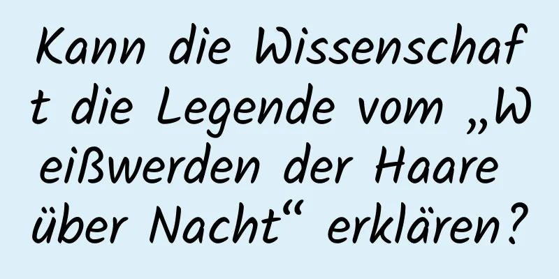 Kann die Wissenschaft die Legende vom „Weißwerden der Haare über Nacht“ erklären?