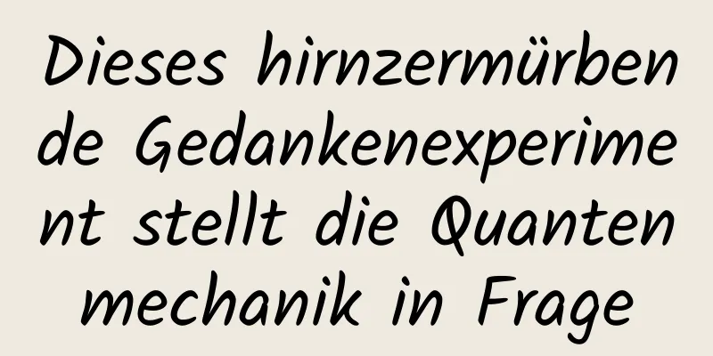 Dieses hirnzermürbende Gedankenexperiment stellt die Quantenmechanik in Frage