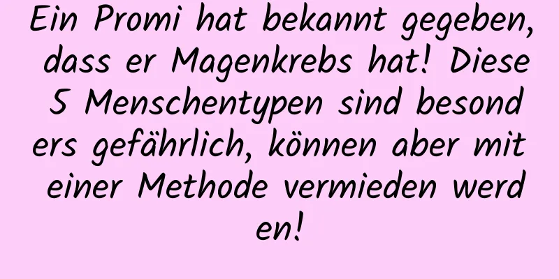 Ein Promi hat bekannt gegeben, dass er Magenkrebs hat! Diese 5 Menschentypen sind besonders gefährlich, können aber mit einer Methode vermieden werden!