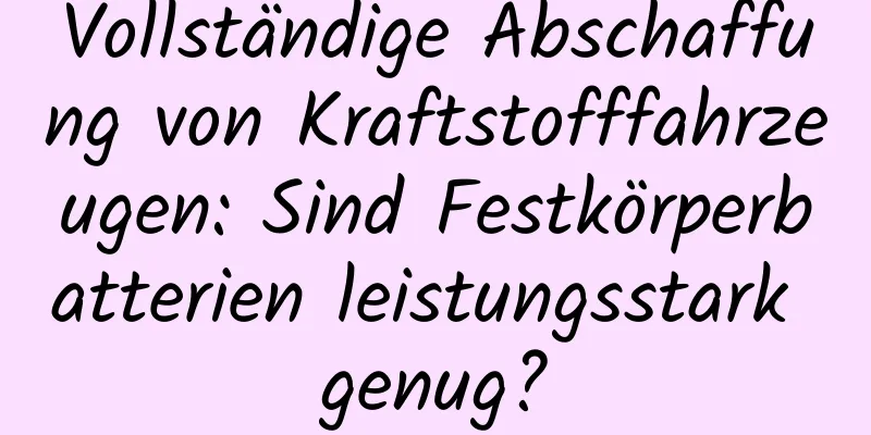 Vollständige Abschaffung von Kraftstofffahrzeugen: Sind Festkörperbatterien leistungsstark genug?