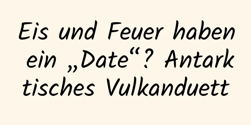 Eis und Feuer haben ein „Date“? Antarktisches Vulkanduett