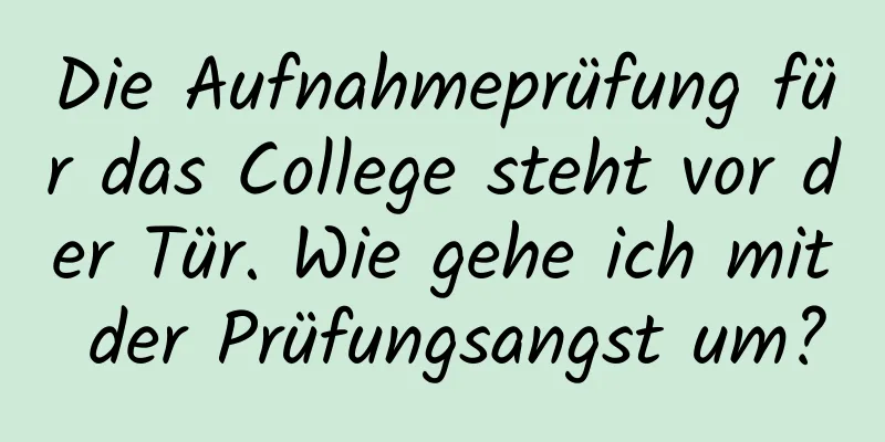Die Aufnahmeprüfung für das College steht vor der Tür. Wie gehe ich mit der Prüfungsangst um?