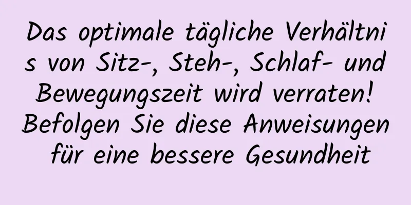 Das optimale tägliche Verhältnis von Sitz-, Steh-, Schlaf- und Bewegungszeit wird verraten! Befolgen Sie diese Anweisungen für eine bessere Gesundheit