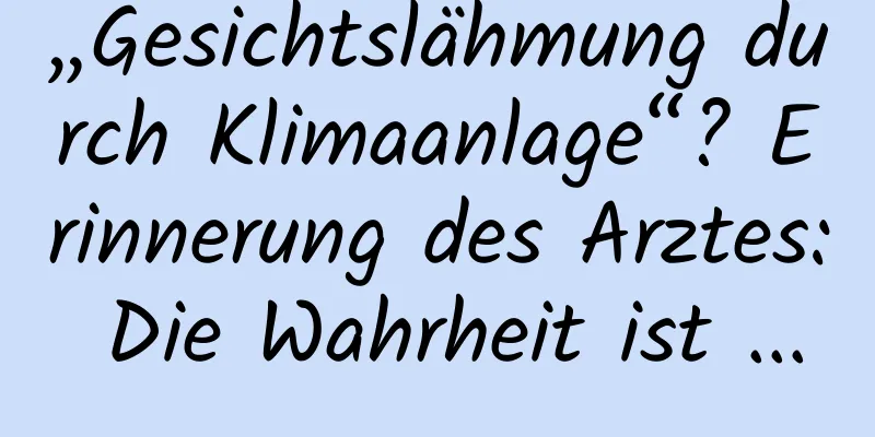 „Gesichtslähmung durch Klimaanlage“? Erinnerung des Arztes: Die Wahrheit ist ...