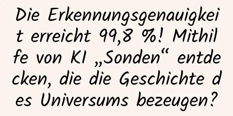 Die Erkennungsgenauigkeit erreicht 99,8 %! Mithilfe von KI „Sonden“ entdecken, die die Geschichte des Universums bezeugen?
