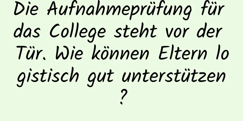 Die Aufnahmeprüfung für das College steht vor der Tür. Wie können Eltern logistisch gut unterstützen?