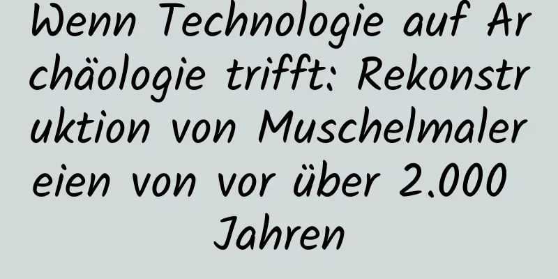 Wenn Technologie auf Archäologie trifft: Rekonstruktion von Muschelmalereien von vor über 2.000 Jahren