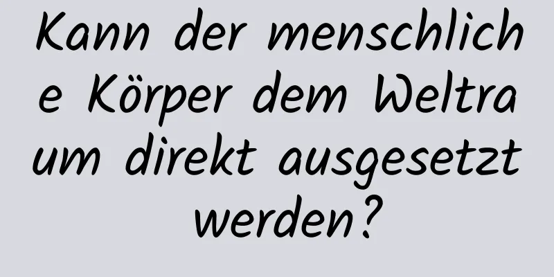 Kann der menschliche Körper dem Weltraum direkt ausgesetzt werden?