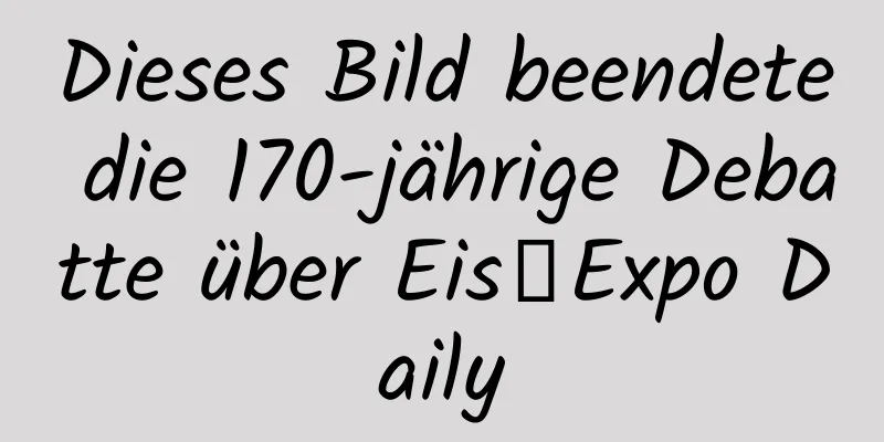 Dieses Bild beendete die 170-jährige Debatte über Eis丨Expo Daily
