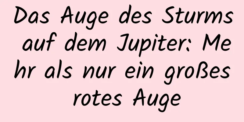 Das Auge des Sturms auf dem Jupiter: Mehr als nur ein großes rotes Auge