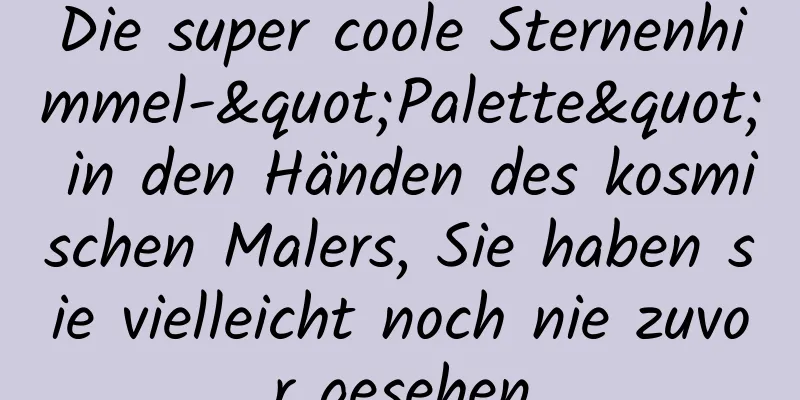 Die super coole Sternenhimmel-"Palette" in den Händen des kosmischen Malers, Sie haben sie vielleicht noch nie zuvor gesehen