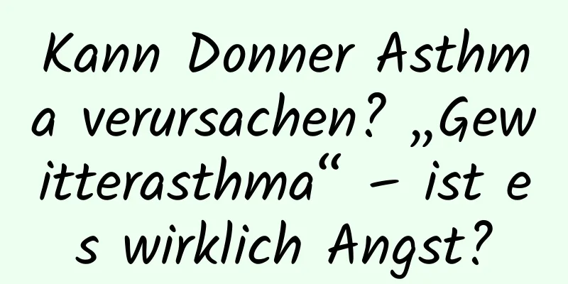 Kann Donner Asthma verursachen? „Gewitterasthma“ – ist es wirklich Angst?