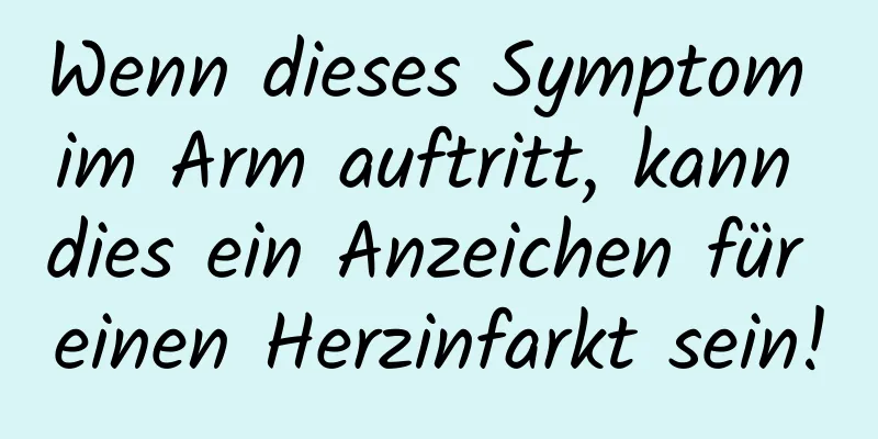 Wenn dieses Symptom im Arm auftritt, kann dies ein Anzeichen für einen Herzinfarkt sein!