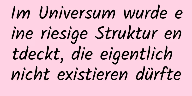Im Universum wurde eine riesige Struktur entdeckt, die eigentlich nicht existieren dürfte