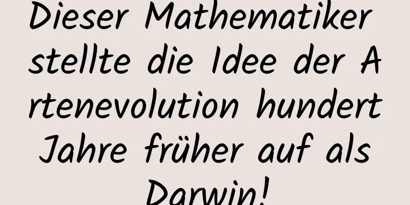 Dieser Mathematiker stellte die Idee der Artenevolution hundert Jahre früher auf als Darwin!
