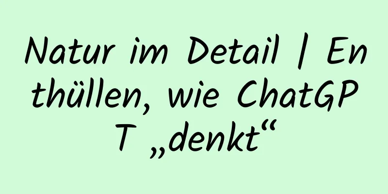 Natur im Detail | Enthüllen, wie ChatGPT „denkt“