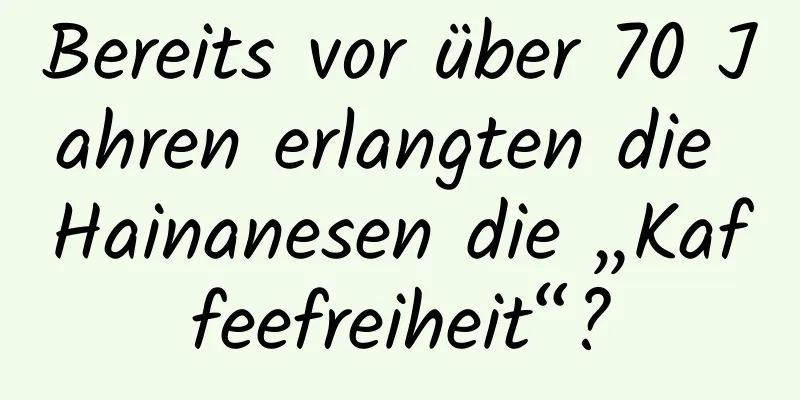 Bereits vor über 70 Jahren erlangten die Hainanesen die „Kaffeefreiheit“?
