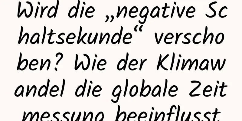 Wird die „negative Schaltsekunde“ verschoben? Wie der Klimawandel die globale Zeitmessung beeinflusst