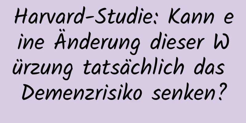 Harvard-Studie: Kann eine Änderung dieser Würzung tatsächlich das Demenzrisiko senken?