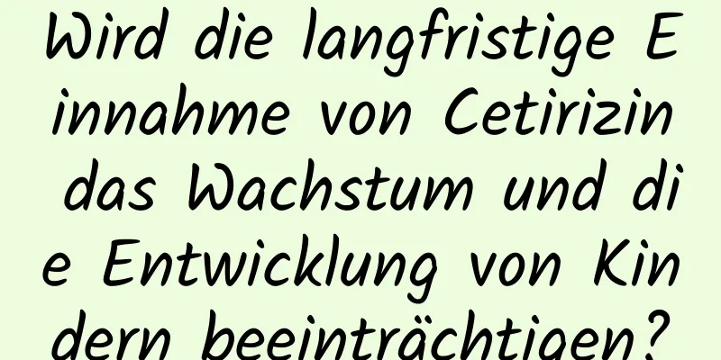 Wird die langfristige Einnahme von Cetirizin das Wachstum und die Entwicklung von Kindern beeinträchtigen?