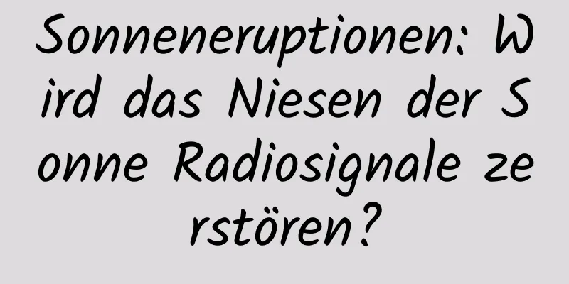 Sonneneruptionen: Wird das Niesen der Sonne Radiosignale zerstören?